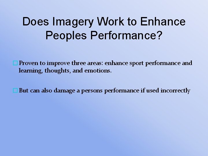 Does Imagery Work to Enhance Peoples Performance? �Proven to improve three areas: enhance sport