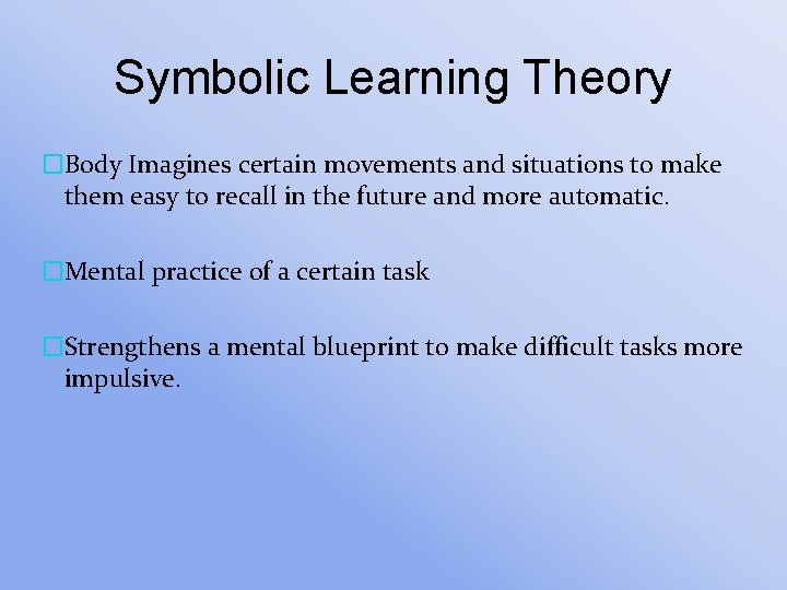 Symbolic Learning Theory �Body Imagines certain movements and situations to make them easy to