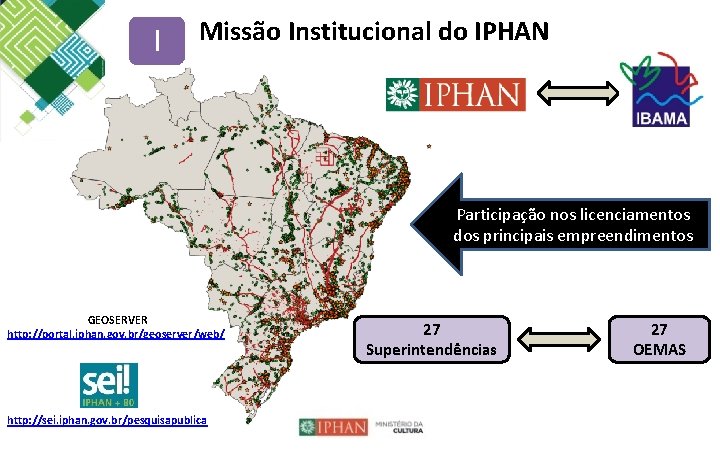 I Missão Institucional do IPHAN Participação nos licenciamentos dos principais empreendimentos GEOSERVER http: //portal.