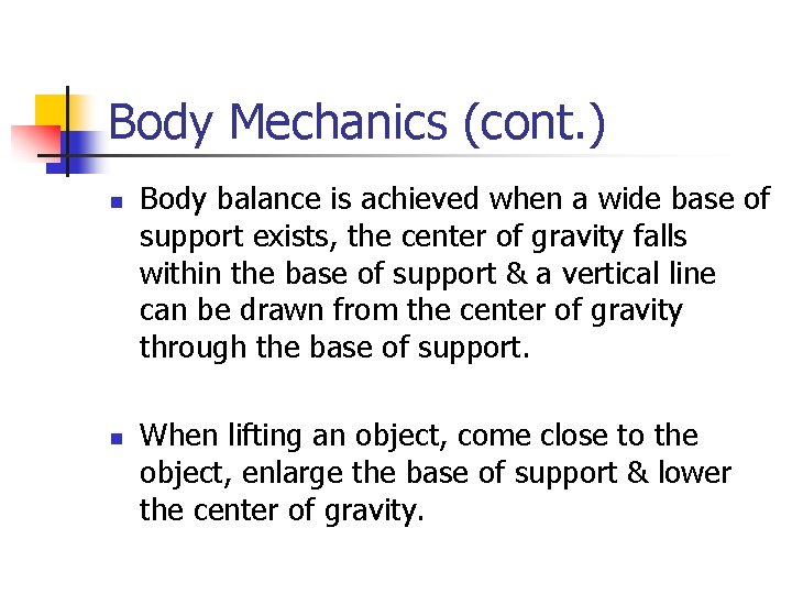 Body Mechanics (cont. ) n n Body balance is achieved when a wide base