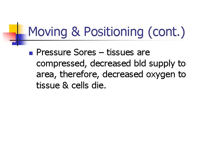 Moving & Positioning (cont. ) n Pressure Sores – tissues are compressed, decreased bld