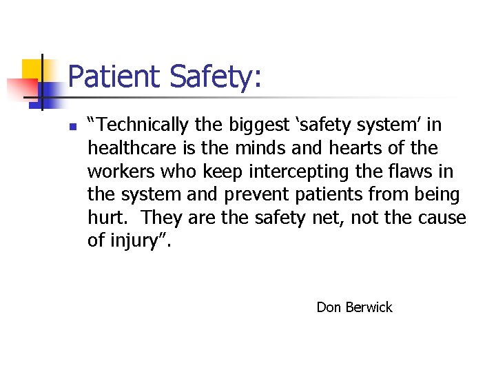 Patient Safety: n “Technically the biggest ‘safety system’ in healthcare is the minds and
