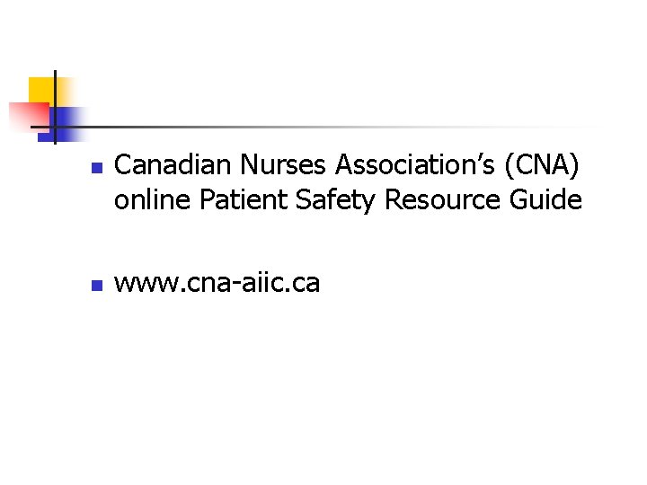 n n Canadian Nurses Association’s (CNA) online Patient Safety Resource Guide www. cna-aiic. ca