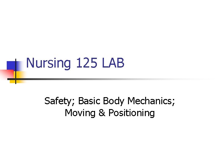 Nursing 125 LAB Safety; Basic Body Mechanics; Moving & Positioning 