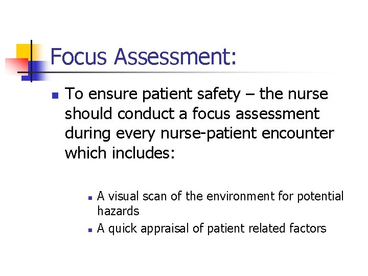 Focus Assessment: n To ensure patient safety – the nurse should conduct a focus