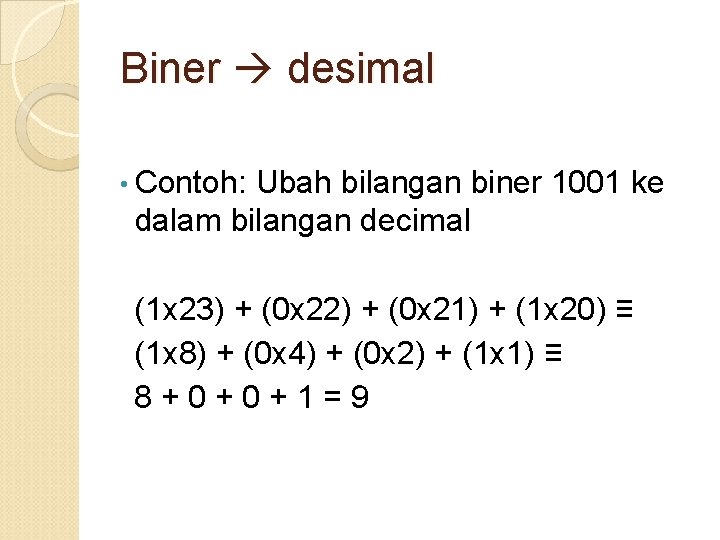 Biner desimal • Contoh: Ubah bilangan biner 1001 ke dalam bilangan decimal (1 x