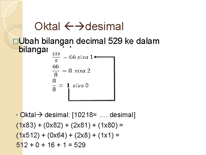 Oktal desimal �Ubah bilangan decimal 529 ke dalam bilangan octal • Oktal desimal: [10218=