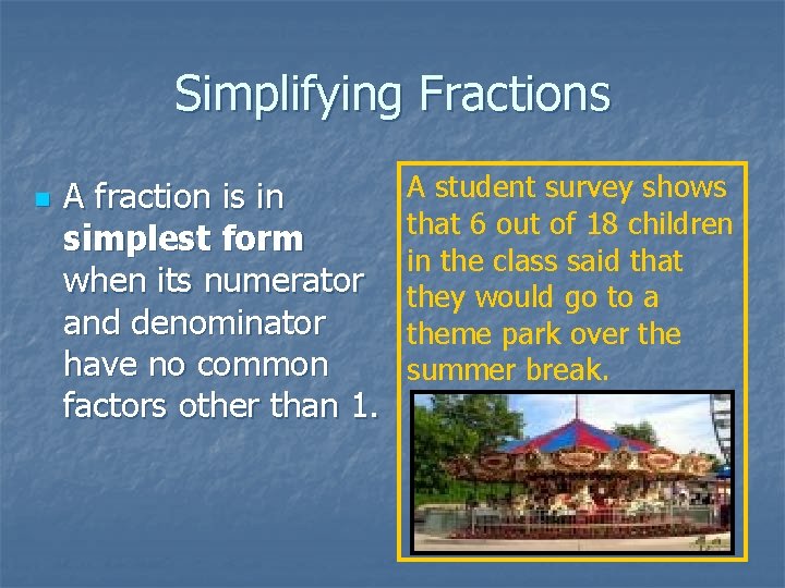 Simplifying Fractions n A fraction is in simplest form when its numerator and denominator