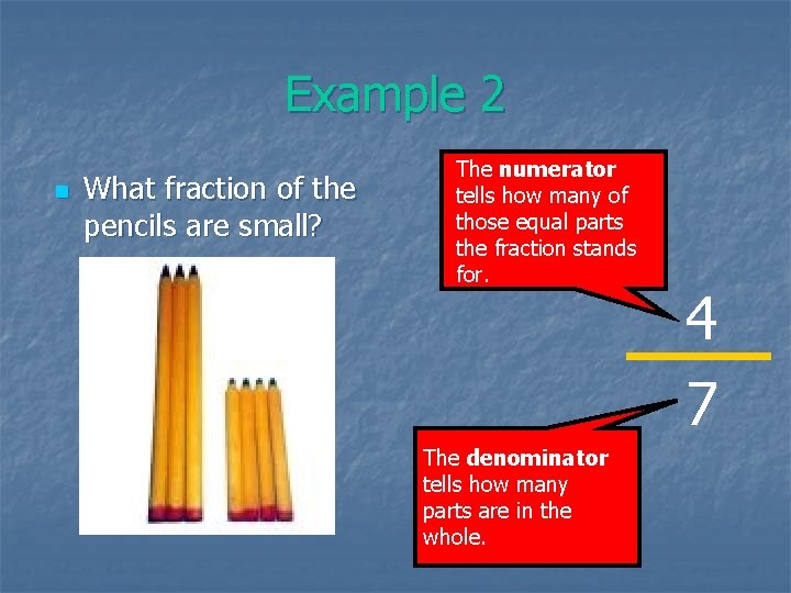 Example 2 n What fraction of the pencils are small? The numerator tells how