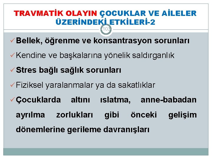 TRAVMATİK OLAYIN ÇOCUKLAR VE AİLELER ÜZERİNDEKİ ETKİLERİ-2 103 ü Bellek, öğrenme ve konsantrasyon sorunları