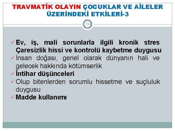 TRAVMATİK OLAYIN ÇOCUKLAR VE AİLELER ÜZERİNDEKİ ETKİLERİ-3 104 ü Ev, iş, mali sorunlarla ilgili