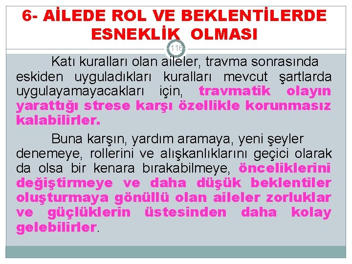 6 - AİLEDE ROL VE BEKLENTİLERDE ESNEKLİK OLMASI 116 Katı kuralları olan aileler, travma