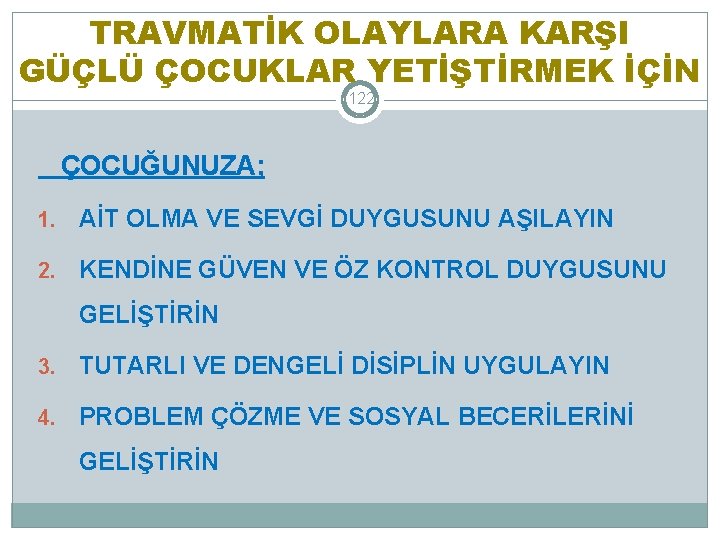 TRAVMATİK OLAYLARA KARŞI GÜÇLÜ ÇOCUKLAR YETİŞTİRMEK İÇİN 122 ÇOCUĞUNUZA; 1. AİT OLMA VE SEVGİ