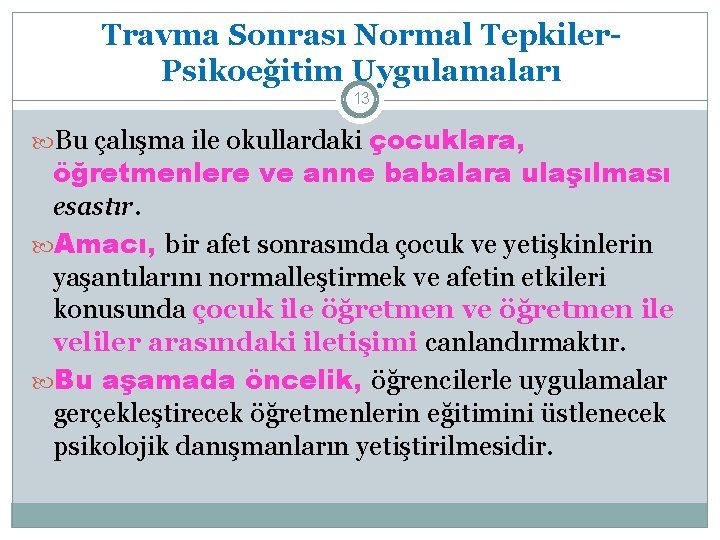 Travma Sonrası Normal Tepkiler. Psikoeğitim Uygulamaları 13 Bu çalışma ile okullardaki çocuklara, öğretmenlere ve