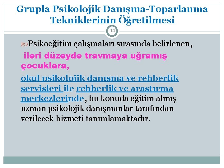 Grupla Psikolojik Danışma-Toparlanma Tekniklerinin Öğretilmesi 14 Psikoeğitim çalışmaları sırasında belirlenen, ileri düzeyde travmaya uğramış