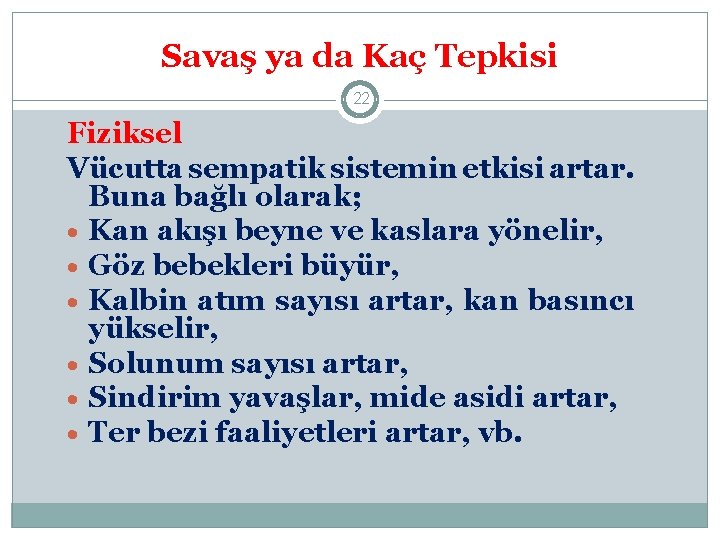 Savaş ya da Kaç Tepkisi 22 Fiziksel Vücutta sempatik sistemin etkisi artar. Buna bağlı