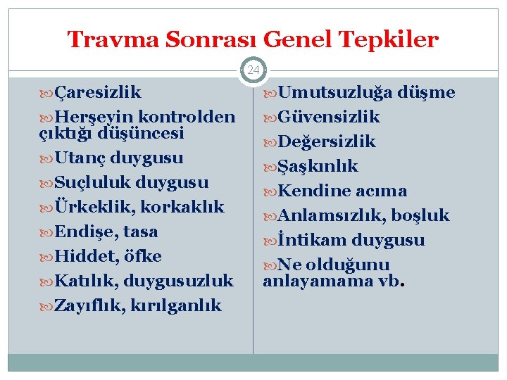 Travma Sonrası Genel Tepkiler 24 Çaresizlik Umutsuzluğa düşme Herşeyin kontrolden Güvensizlik çıktığı düşüncesi Utanç