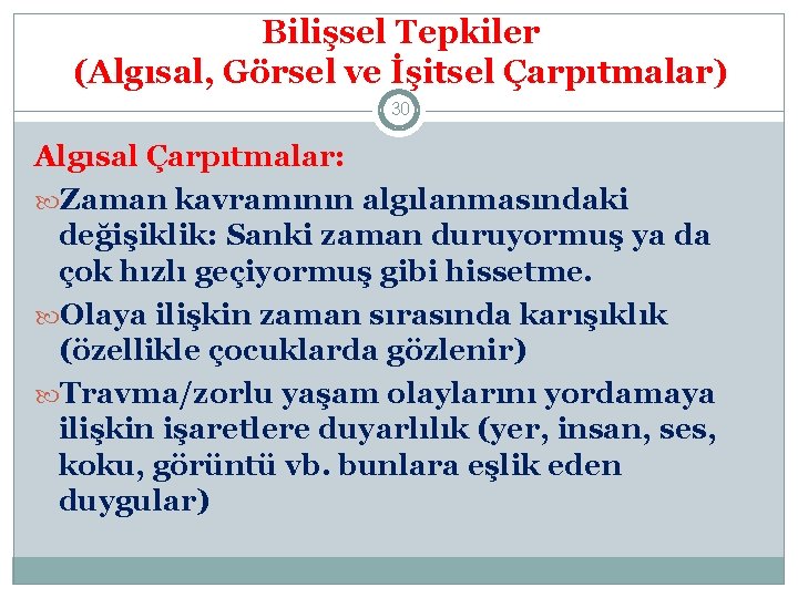 Bilişsel Tepkiler (Algısal, Görsel ve İşitsel Çarpıtmalar) 30 Algısal Çarpıtmalar: Zaman kavramının algılanmasındaki değişiklik: