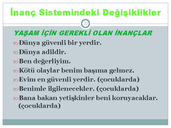 İnanç Sistemindeki Değişiklikler 32 YAŞAM İÇİN GEREKLİ OLAN İNANÇLAR Dünya güvenli bir yerdir. Dünya