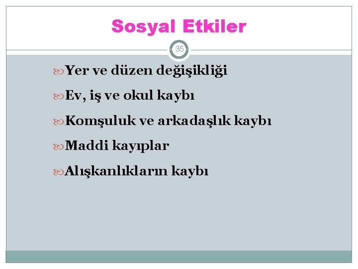 Sosyal Etkiler 35 Yer ve düzen değişikliği Ev, iş ve okul kaybı Komşuluk ve