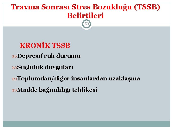 Travma Sonrası Stres Bozukluğu (TSSB) Belirtileri 39 KRONİK TSSB Depresif ruh durumu Suçluluk duyguları