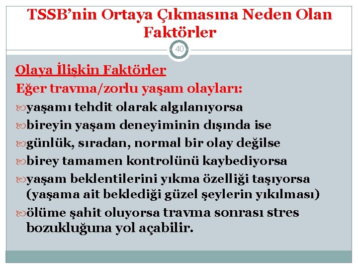 TSSB’nin Ortaya Çıkmasına Neden Olan Faktörler 40 Olaya İlişkin Faktörler Eğer travma/zorlu yaşam olayları: