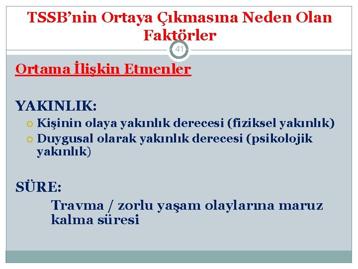 TSSB’nin Ortaya Çıkmasına Neden Olan Faktörler 41 Ortama İlişkin Etmenler YAKINLIK: Kişinin olaya yakınlık