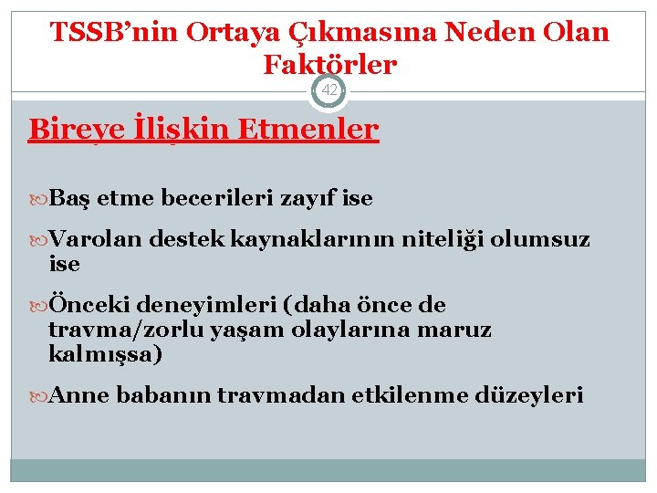 TSSB’nin Ortaya Çıkmasına Neden Olan Faktörler 42 Bireye İlişkin Etmenler Baş etme becerileri zayıf