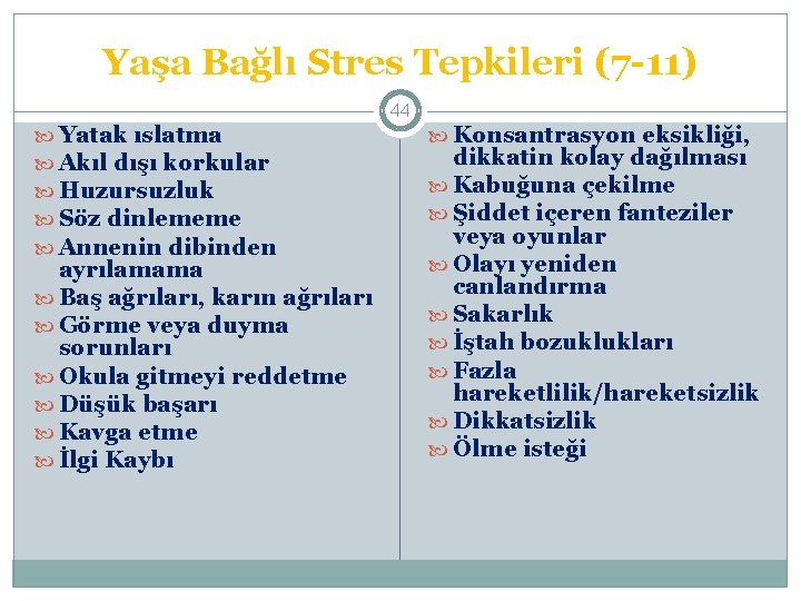 Yaşa Bağlı Stres Tepkileri (7 -11) 44 Yatak ıslatma Akıl dışı korkular Huzursuzluk Söz