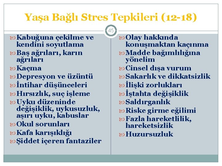 Yaşa Bağlı Stres Tepkileri (12 -18) Kabuğuna çekilme ve kendini soyutlama Baş ağrıları, karın