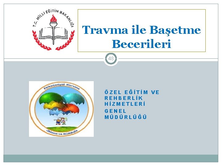 Travma ile Başetme Becerileri 48 ÖZEL EĞİTİM VE REHBERLİK HİZMETLERİ GENEL MÜDÜRLÜĞÜ 