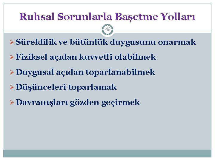 Ruhsal Sorunlarla Başetme Yolları 49 Ø Süreklilik ve bütünlük duygusunu onarmak Ø Fiziksel açıdan