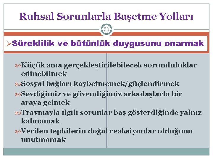 Ruhsal Sorunlarla Başetme Yolları 50 ØSüreklilik ve bütünlük duygusunu onarmak Küçük ama gerçekleştirilebilecek sorumluluklar