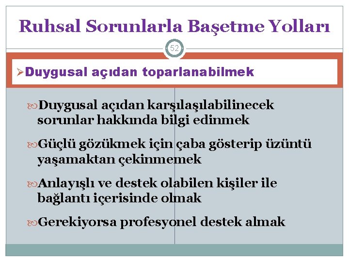 Ruhsal Sorunlarla Başetme Yolları 52 ØDuygusal açıdan toparlanabilmek Duygusal açıdan karşılabilinecek sorunlar hakkında bilgi