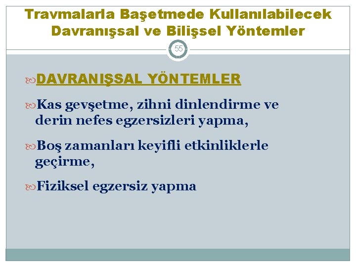 Travmalarla Başetmede Kullanılabilecek Davranışsal ve Bilişsel Yöntemler 55 DAVRANIŞSAL YÖNTEMLER Kas gevşetme, zihni dinlendirme