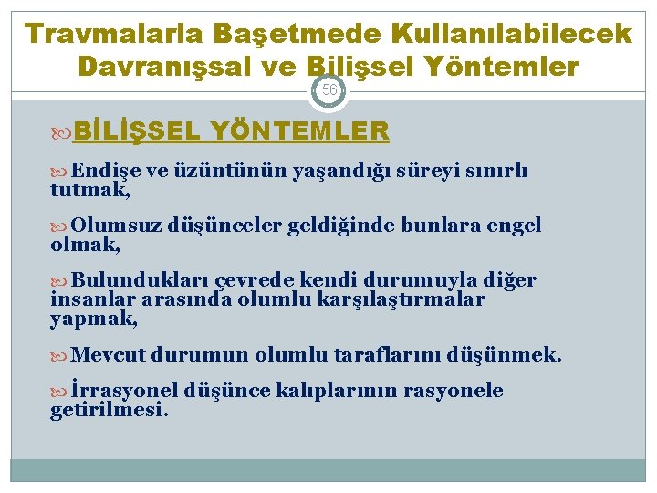 Travmalarla Başetmede Kullanılabilecek Davranışsal ve Bilişsel Yöntemler 56 BİLİŞSEL YÖNTEMLER Endişe ve üzüntünün yaşandığı