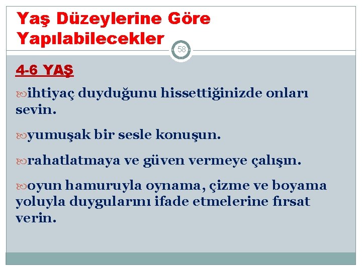 Yaş Düzeylerine Göre Yapılabilecekler 58 4 -6 YAŞ ihtiyaç duyduğunu hissettiğinizde onları sevin. yumuşak