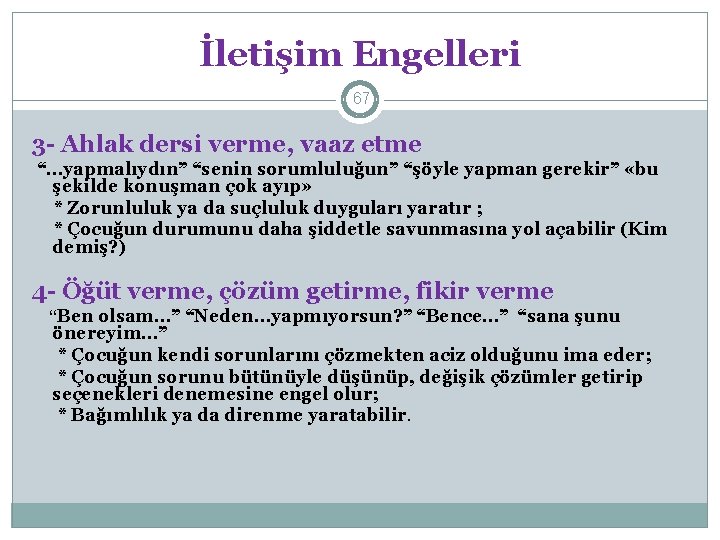 İletişim Engelleri 67 3 - Ahlak dersi verme, vaaz etme “…yapmalıydın” “senin sorumluluğun” “şöyle