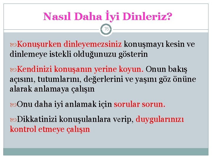 Nasıl Daha İyi Dinleriz? 76 Konuşurken dinleyemezsiniz konuşmayı kesin ve dinlemeye istekli olduğunuzu gösterin