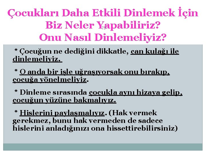 Çocukları Daha Etkili Dinlemek İçin Biz Neler Yapabiliriz? 79 Onu Nasıl Dinlemeliyiz? * Çocuğun