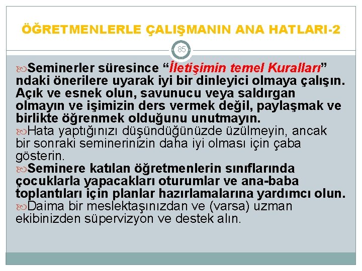 ÖĞRETMENLERLE ÇALIŞMANIN ANA HATLARI-2 85 Seminerler süresince “İletişimin temel Kuralları” Kuralları ndaki önerilere uyarak