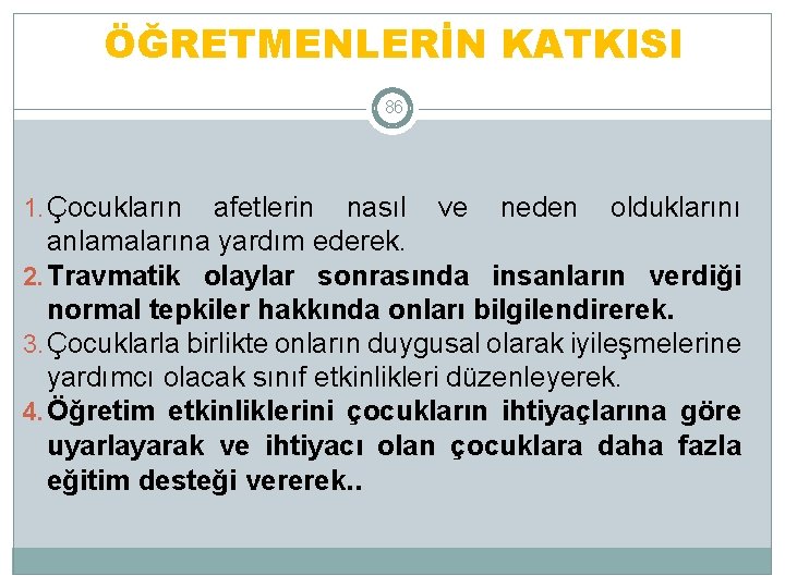 ÖĞRETMENLERİN KATKISI 86 1. Çocukların afetlerin nasıl ve neden olduklarını anlamalarına yardım ederek. 2.