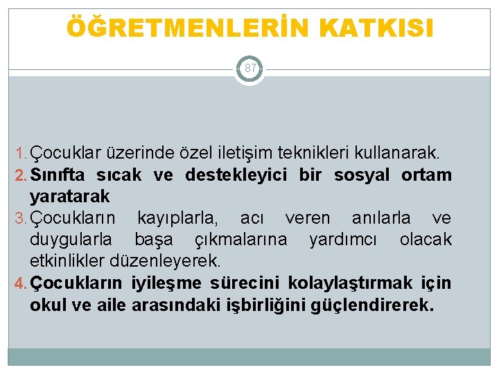 ÖĞRETMENLERİN KATKISI 87 1. Çocuklar üzerinde özel iletişim teknikleri kullanarak. 2. Sınıfta sıcak ve