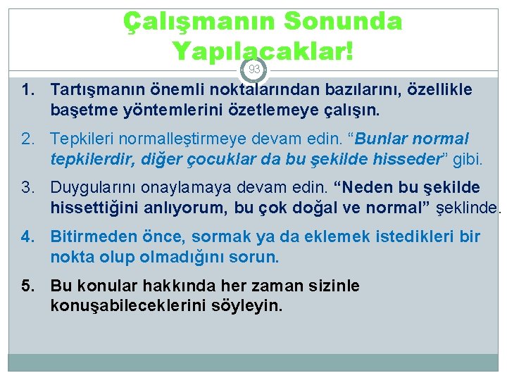 Çalışmanın Sonunda Yapılacaklar! 93 1. Tartışmanın önemli noktalarından bazılarını, özellikle başetme yöntemlerini özetlemeye çalışın.