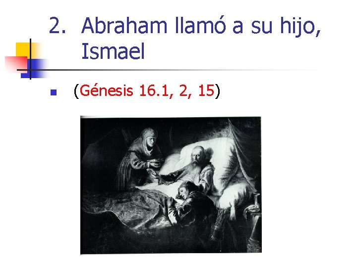 2. Abraham llamó a su hijo, Ismael n (Génesis 16. 1, 2, 15) 