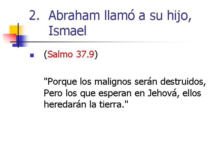 2. Abraham llamó a su hijo, Ismael n (Salmo 37. 9) "Porque los malignos