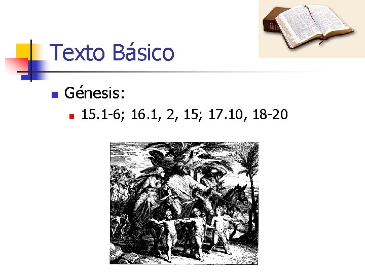 Texto Básico n Génesis: n 15. 1 -6; 16. 1, 2, 15; 17. 10,