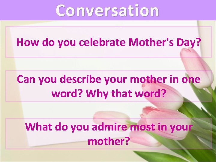 Conversation How do you celebrate Mother's Day? Can you describe your mother in one
