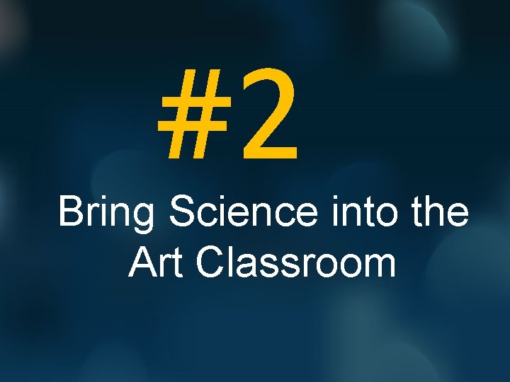 #2 Bring Science into the Art Classroom 