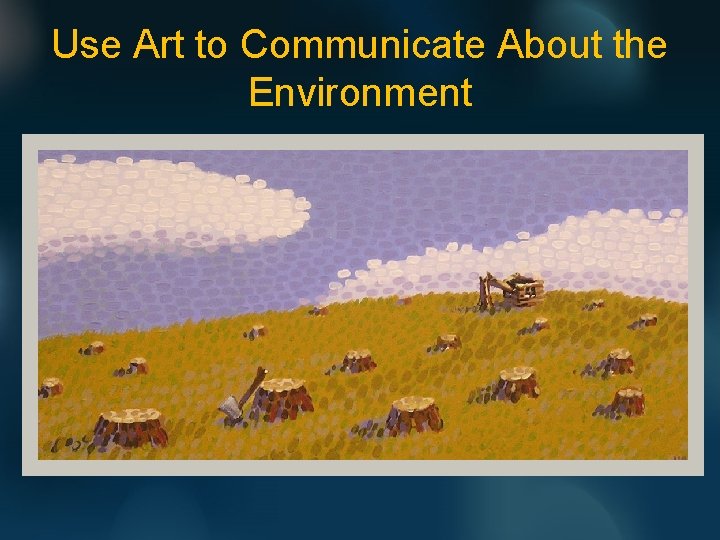 Use Art to Communicate About the Environment 